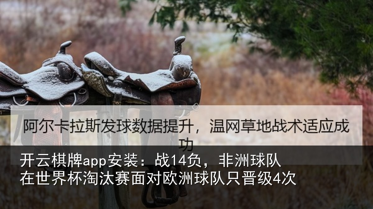 开云棋牌app安装：战14负，非洲球队在世界杯相关情况队只晋级4次