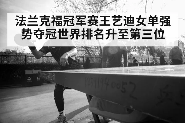 法兰克福冠军赛王艺迪女单强势夺冠世界排名升至第三位